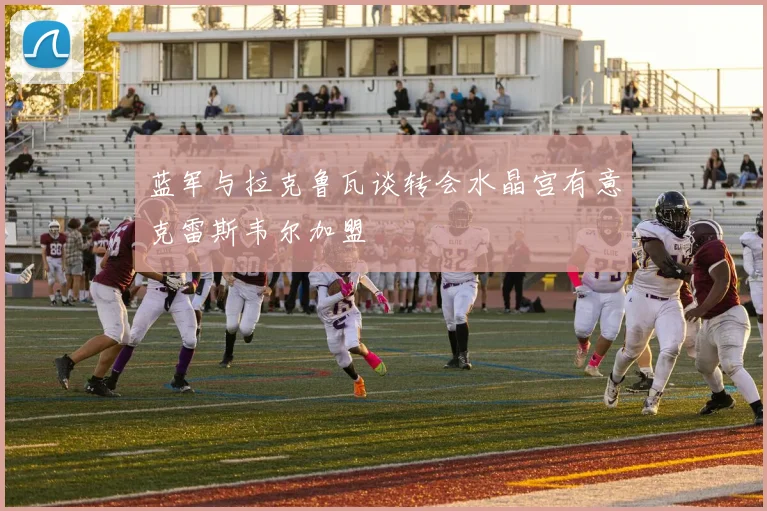 蓝军与拉克鲁瓦谈转会水晶宫有意克雷斯韦尔加盟
