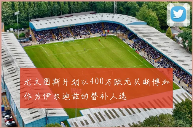 尤文图斯计划以400万欧元买断博加作为伊尔迪兹的替补人选